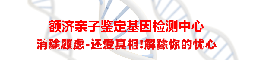 额济亲子鉴定基因检测中心